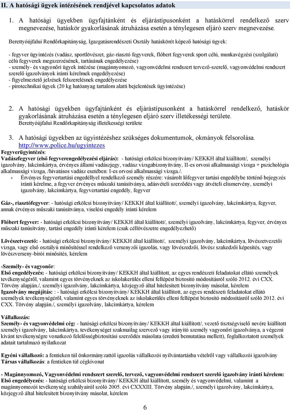 Berettyóújfalui Rendőrkapitányság, Igazgatásrendészeti Osztály hatáskörét képező hatósági ügyek: - fegyver ügyintézés (vadász, sportlövészet, gáz-riasztó fegyverek, flóbert fegyverek sport célú,