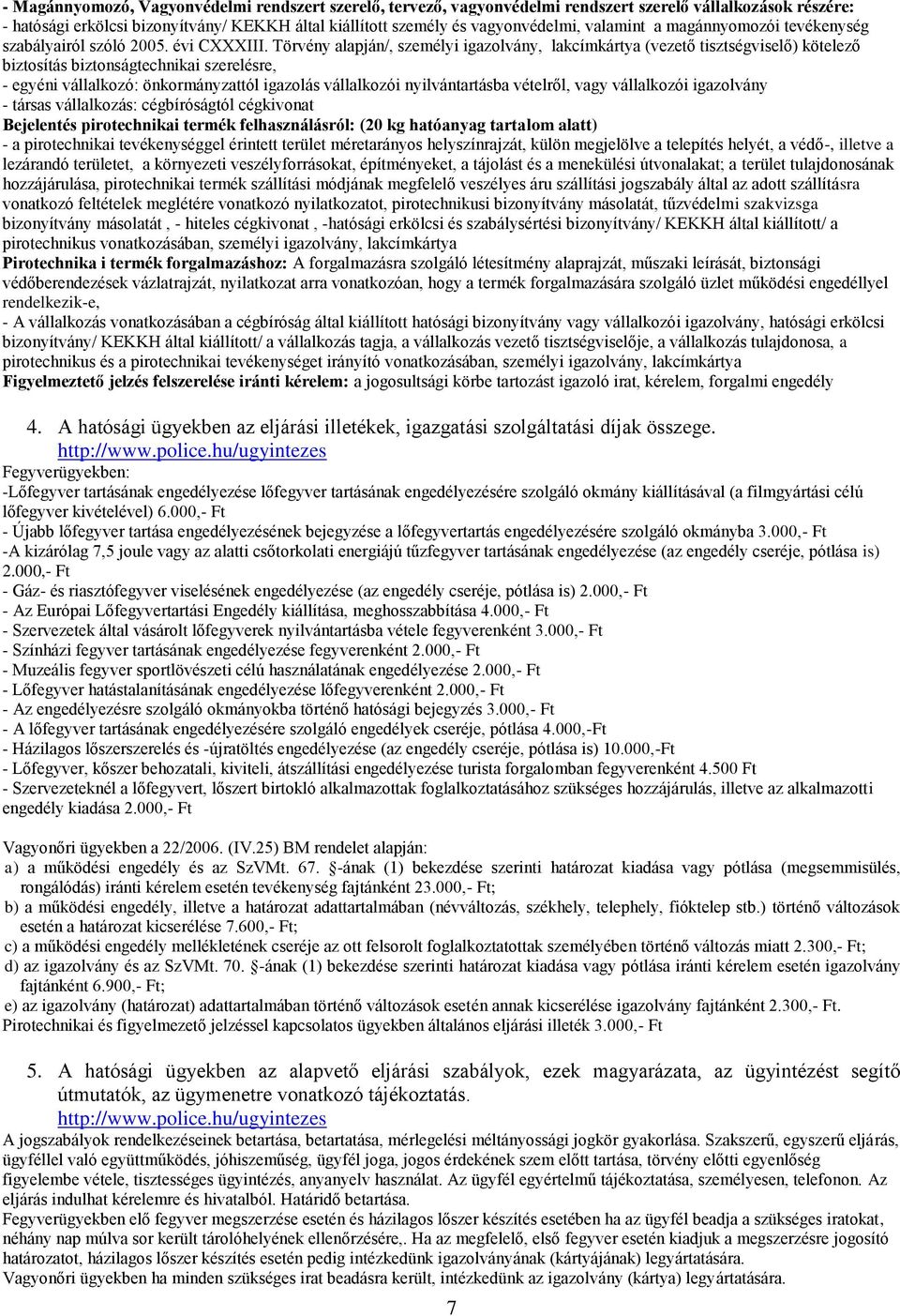 Törvény alapján/, személyi igazolvány, lakcímkártya (vezető tisztségviselő) kötelező biztosítás biztonságtechnikai szerelésre, - egyéni vállalkozó: önkormányzattól igazolás vállalkozói