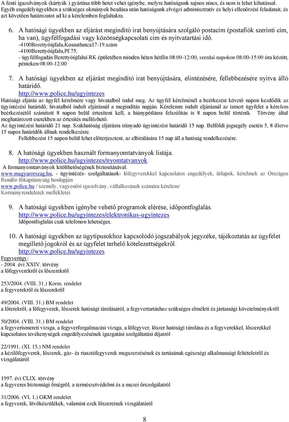 A hatósági ügyekben az eljárást megindító irat benyújtására szolgáló postacím (postafiók szerinti cím, ha van), ügyfélfogadási vagy közönségkapcsolati cím és nyitvatartási idő.