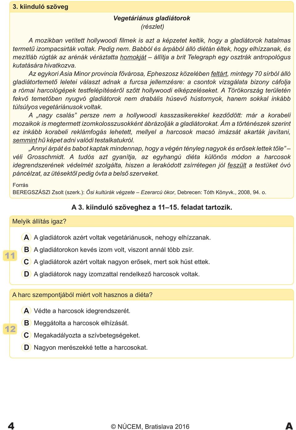 z egykori sia Minor provincia fővárosa, Epheszosz közelében feltárt, mintegy 70 sírból álló gladiátortemető leletei választ adnak a furcsa jellemzésre: a csontok vizsgálata bizony cáfolja a római