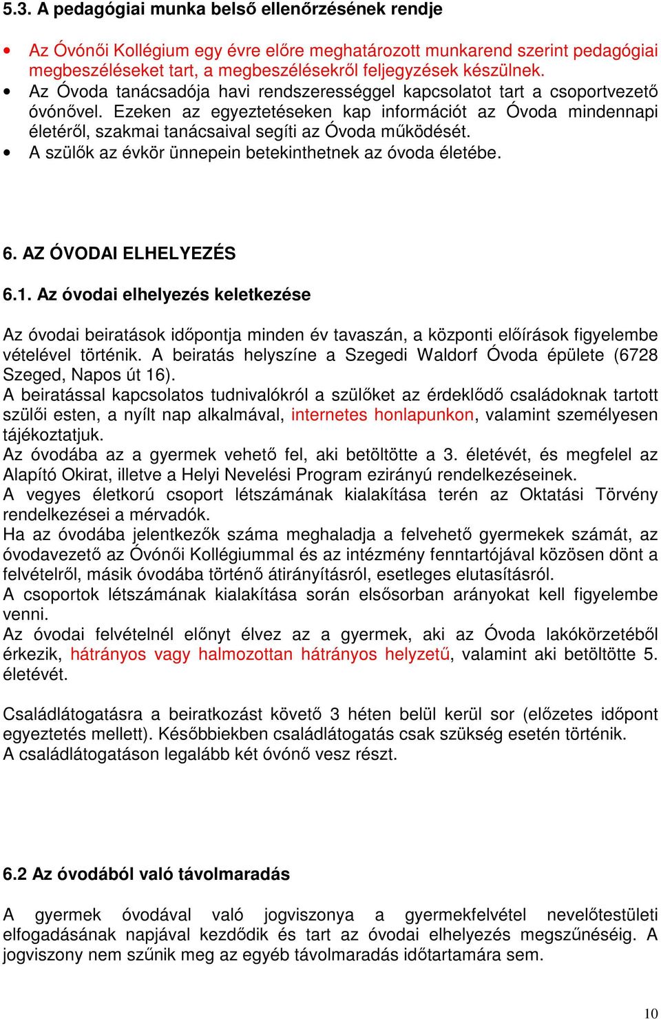 Ezeken az egyeztetéseken kap információt az Óvoda mindennapi életéről, szakmai tanácsaival segíti az Óvoda működését. A szülők az évkör ünnepein betekinthetnek az óvoda életébe. 6.