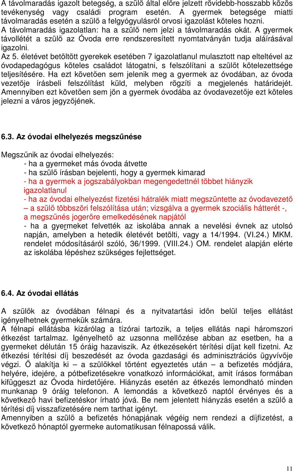 A gyermek távollétét a szülő az Óvoda erre rendszeresített nyomtatványán tudja aláírásával igazolni. Az 5.