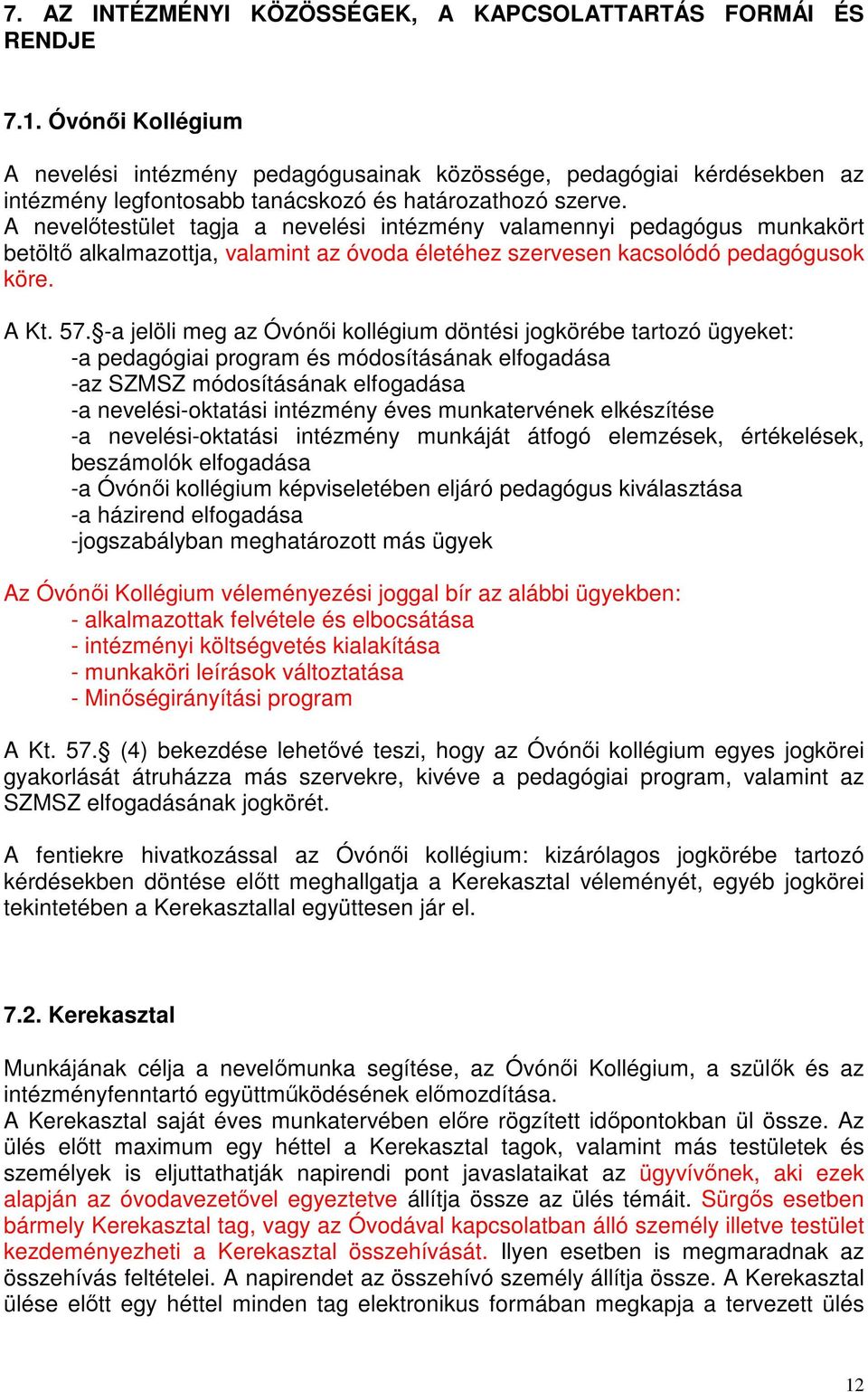 A nevelőtestület tagja a nevelési intézmény valamennyi pedagógus munkakört betöltő alkalmazottja, valamint az óvoda életéhez szervesen kacsolódó pedagógusok köre. A Kt. 57.