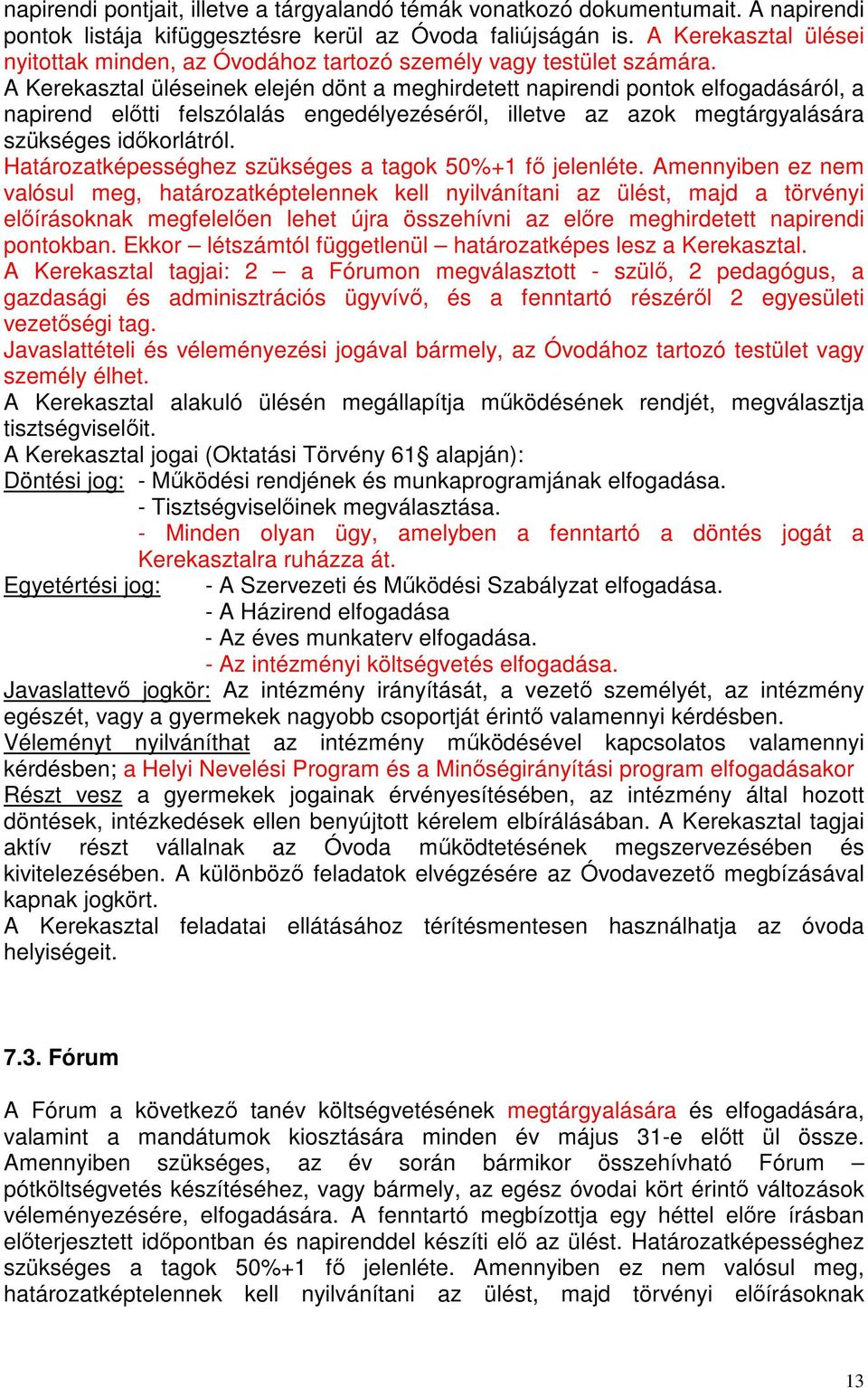 A Kerekasztal üléseinek elején dönt a meghirdetett napirendi pontok elfogadásáról, a napirend előtti felszólalás engedélyezéséről, illetve az azok megtárgyalására szükséges időkorlátról.