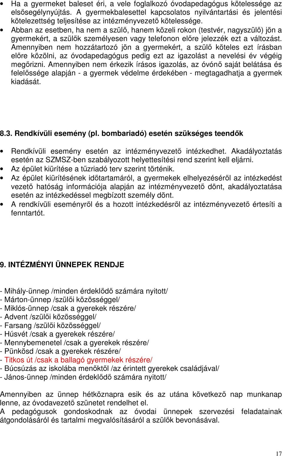 Abban az esetben, ha nem a szülő, hanem közeli rokon (testvér, nagyszülő) jön a gyermekért, a szülők személyesen vagy telefonon előre jelezzék ezt a változást.