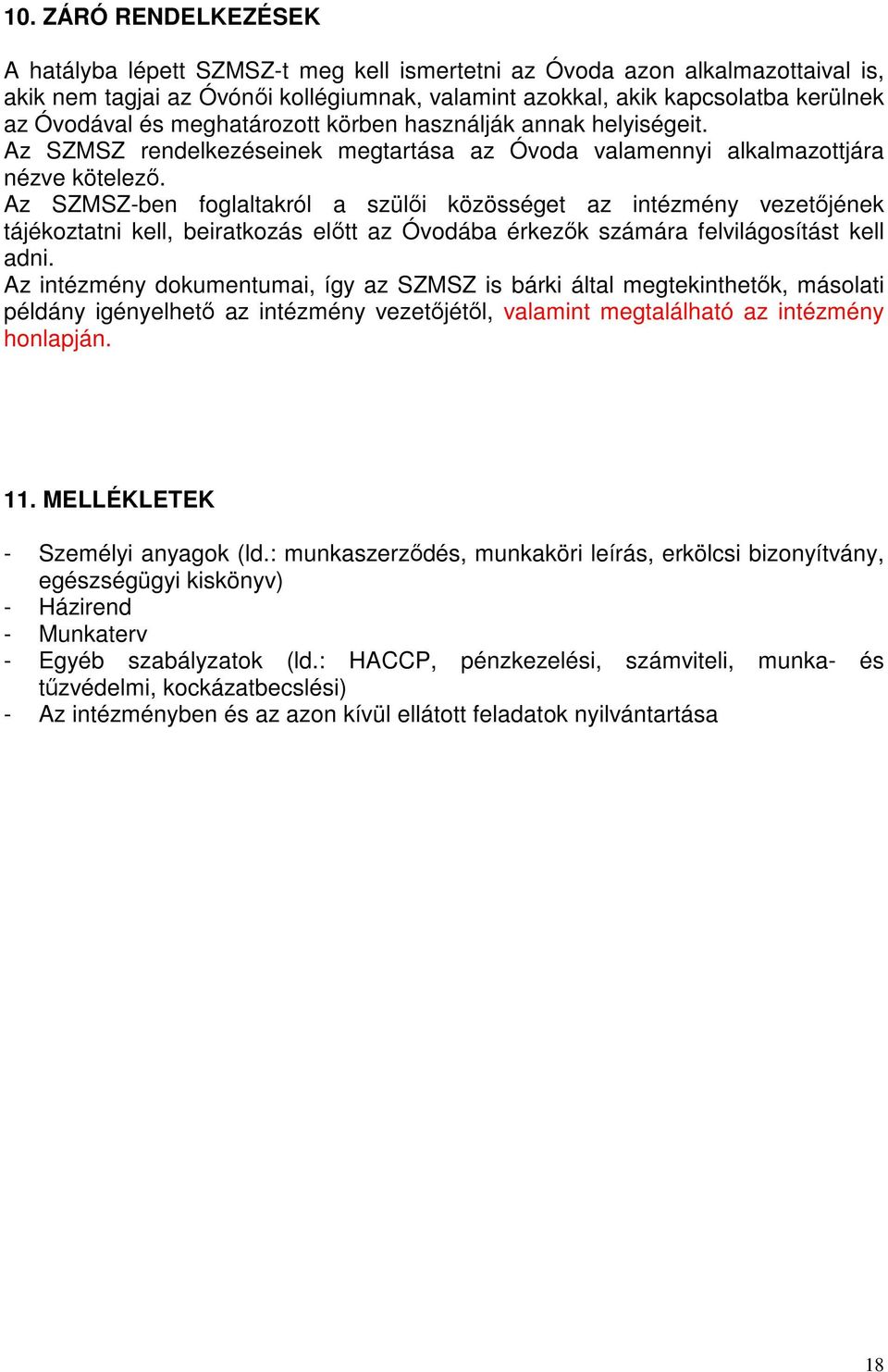 Az SZMSZ-ben foglaltakról a szülői közösséget az intézmény vezetőjének tájékoztatni kell, beiratkozás előtt az Óvodába érkezők számára felvilágosítást kell adni.