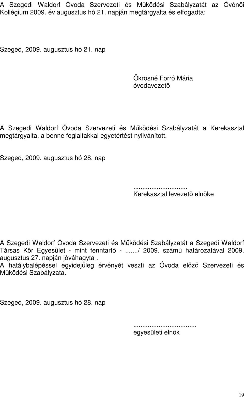 nap Ökrösné Forró Mária óvodavezető A Szegedi Waldorf Óvoda Szervezeti és Működési Szabályzatát a Kerekasztal megtárgyalta, a benne foglaltakkal egyetértést nyilvánított. Szeged, 2009.