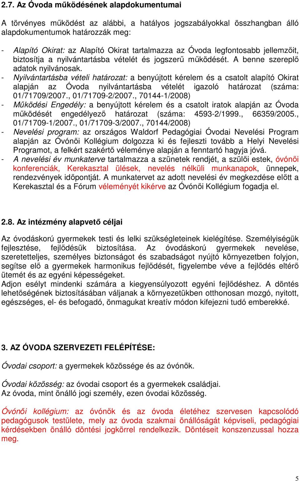 - Nyilvántartásba vételi határozat: a benyújtott kérelem és a csatolt alapító Okirat alapján az Óvoda nyilvántartásba vételét igazoló határozat (száma: 01/71709/2007., 01/71709-2/2007.