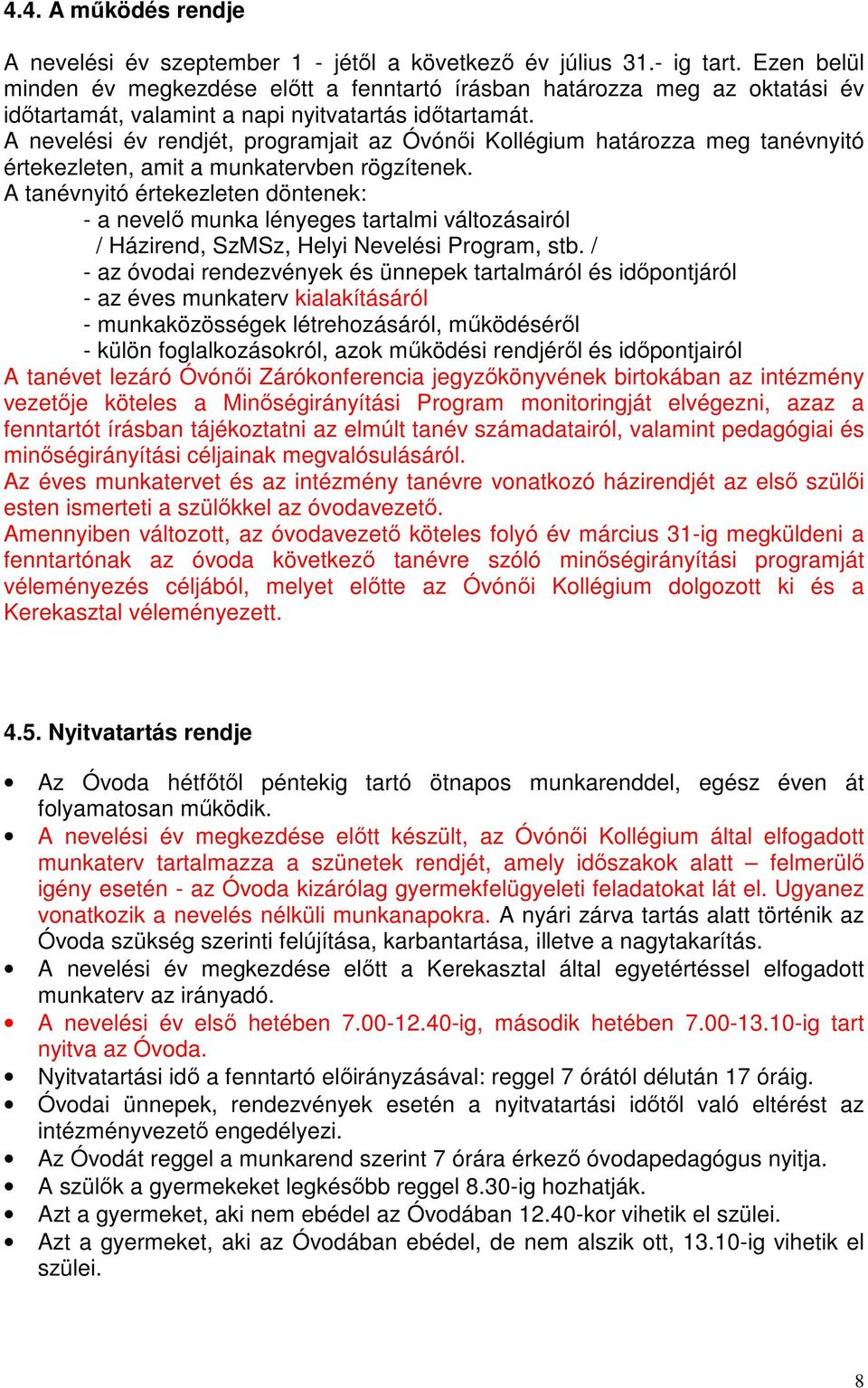 A nevelési év rendjét, programjait az Óvónői Kollégium határozza meg tanévnyitó értekezleten, amit a munkatervben rögzítenek.