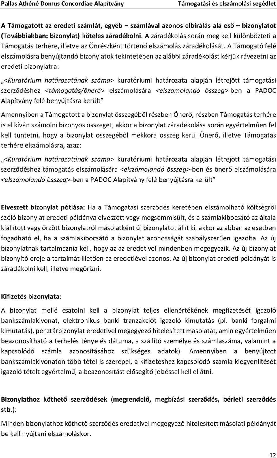 A Támogató felé elszámolásra benyújtandó bizonylatok tekintetében az alábbi záradékolást kérjük rávezetni az eredeti bizonylatra: <Kuratórium határozatának száma> kuratóriumi határozata alapján