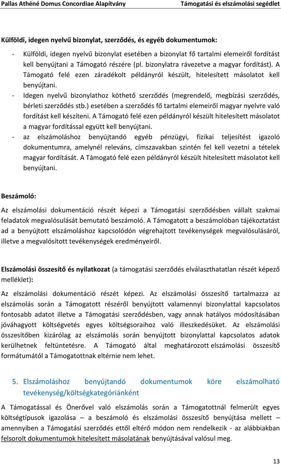 - Idegen nyelvű bizonylathoz köthető szerződés (megrendelő, megbízási szerződés, bérleti szerződés stb.) esetében a szerződés fő tartalmi elemeiről magyar nyelvre való fordítást kell készíteni.