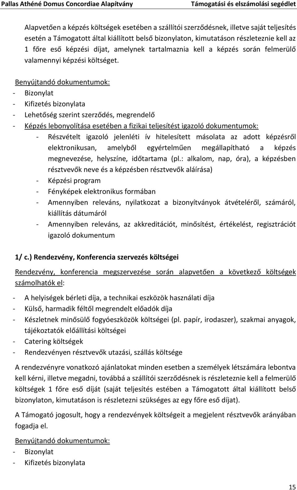 Benyújtandó dokumentumok: - Bizonylat - Kifizetés bizonylata - Lehetőség szerint szerződés, megrendelő - Képzés lebonyolítása esetében a fizikai teljesítést igazoló dokumentumok: - Részvételt igazoló