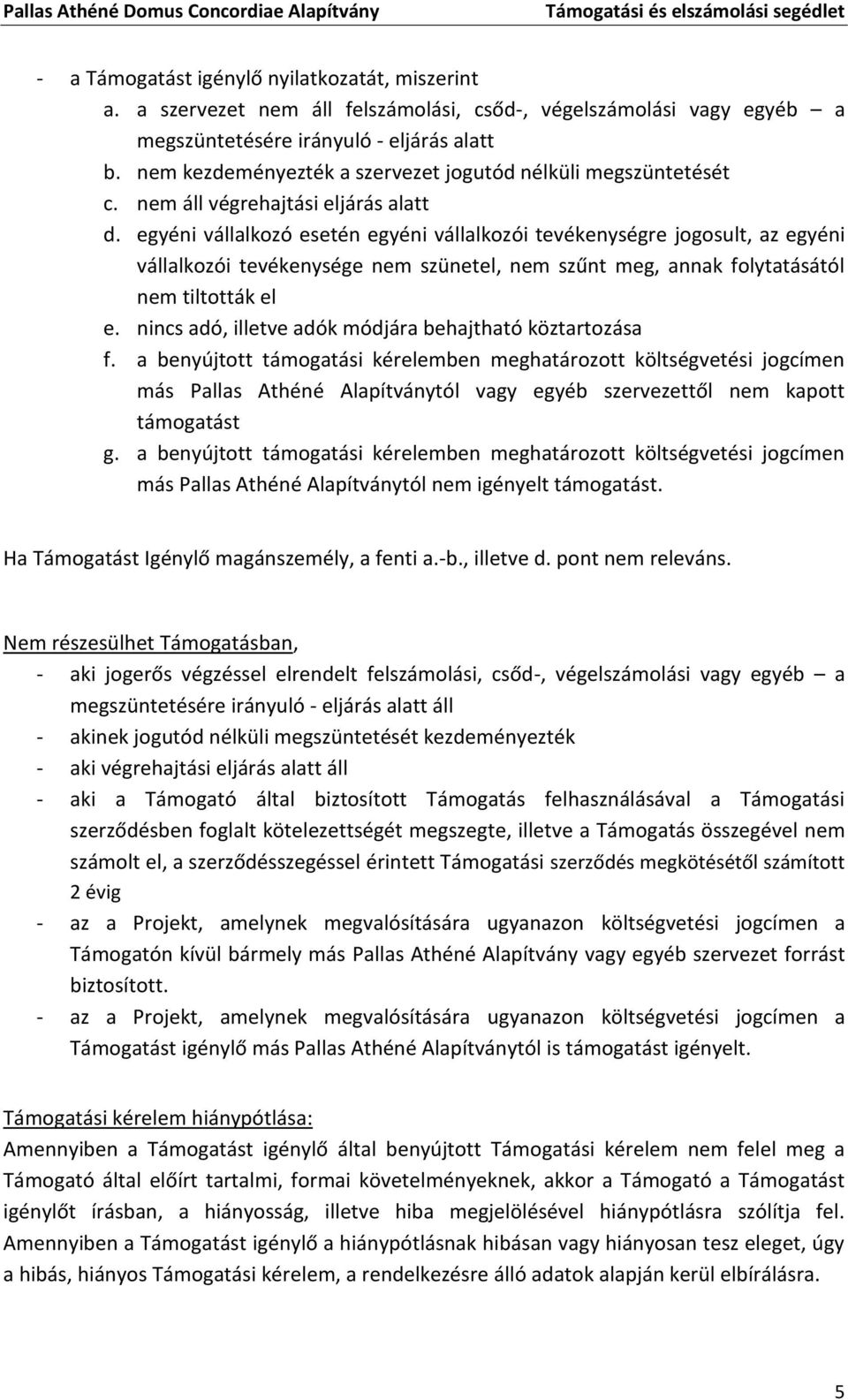 egyéni vállalkozó esetén egyéni vállalkozói tevékenységre jogosult, az egyéni vállalkozói tevékenysége nem szünetel, nem szűnt meg, annak folytatásától nem tiltották el e.