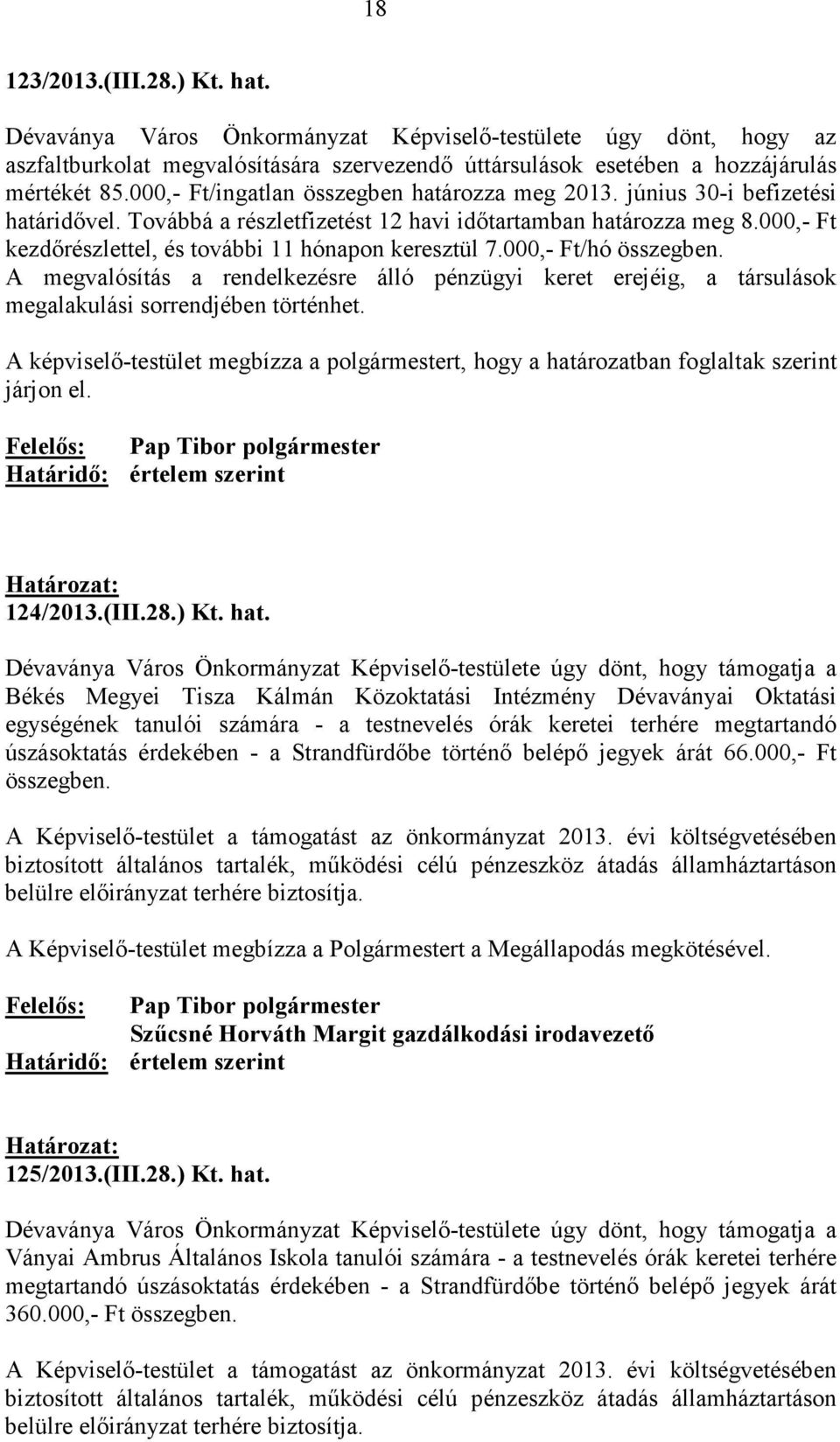 000,- Ft kezdırészlettel, és további 11 hónapon keresztül 7.000,- Ft/hó összegben. A megvalósítás a rendelkezésre álló pénzügyi keret erejéig, a társulások megalakulási sorrendjében történhet.