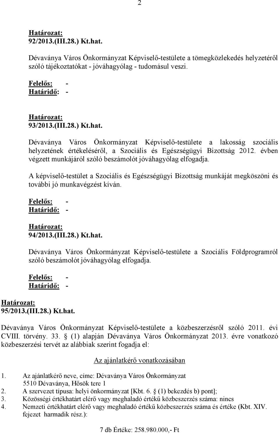 Felelıs: - Határidı: - 94/2013.(III.28.) Kt.hat. Dévaványa Város Önkormányzat Képviselı-testülete a Szociális Földprogramról szóló beszámolót jóváhagyólag elfogadja. Felelıs: - Határidı: - 95/2013.