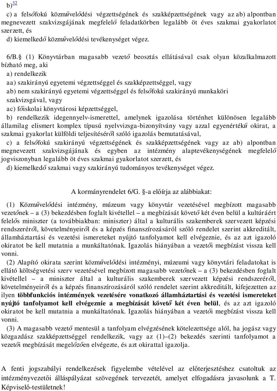 (1) Könyvtárban magasabb vezet beosztás ellátásával csak olyan közalkalmazott bízható meg, aki a) rendelkezik aa) szakirányú egyetemi végzettséggel és szakképzettséggel, vagy ab) nem szakirányú