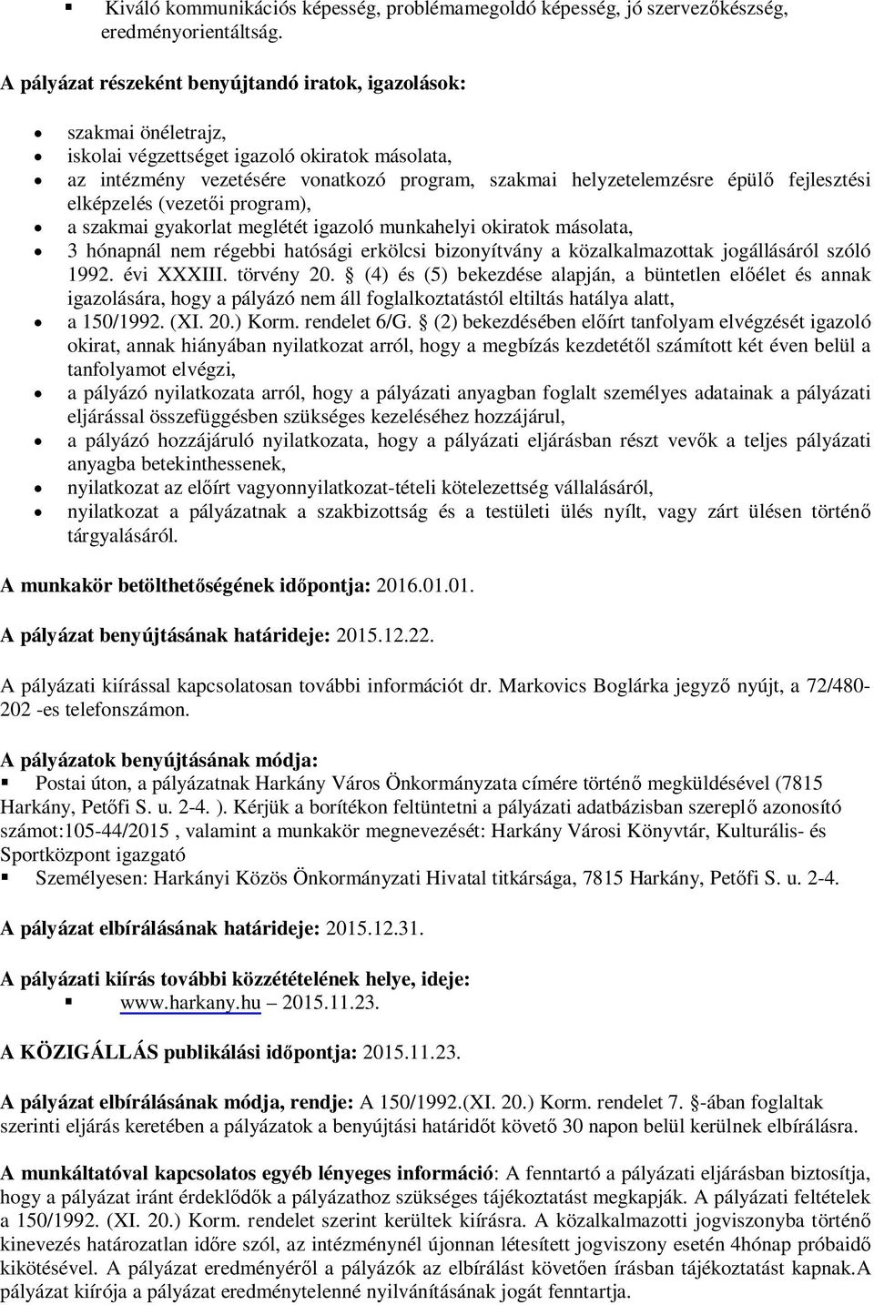 fejlesztési elképzelés (vezet i program), a szakmai gyakorlat meglétét igazoló munkahelyi okiratok másolata, 3 hónapnál nem régebbi hatósági erkölcsi bizonyítvány a közalkalmazottak jogállásáról