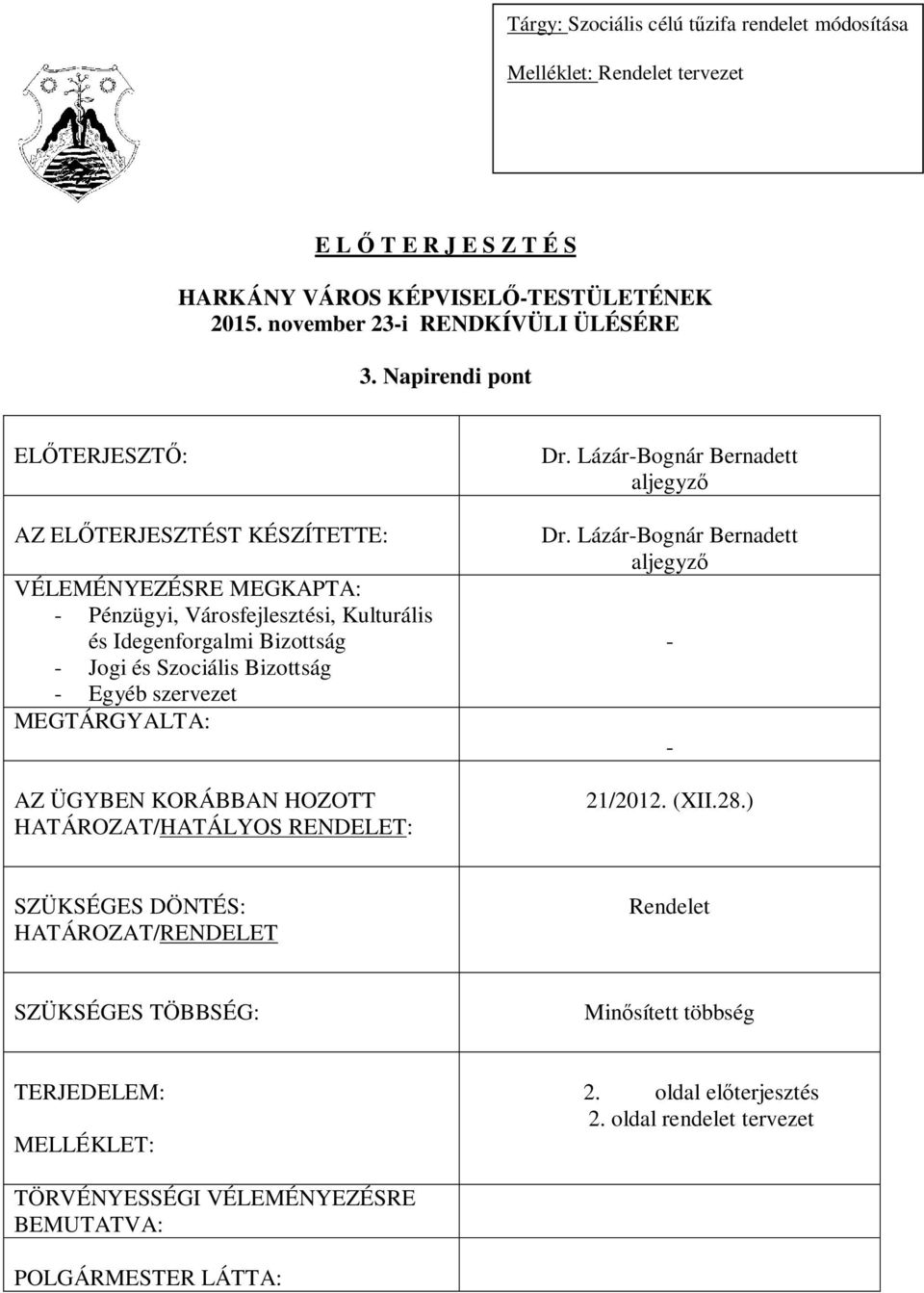 Egyéb szervezet MEGTÁRGYALTA: AZ ÜGYBEN KORÁBBAN HOZOTT HATÁROZAT/HATÁLYOS RENDELET: Dr. Lázár-Bognár Bernadett aljegyz Dr. Lázár-Bognár Bernadett aljegyz - - 21/2012. (XII.28.