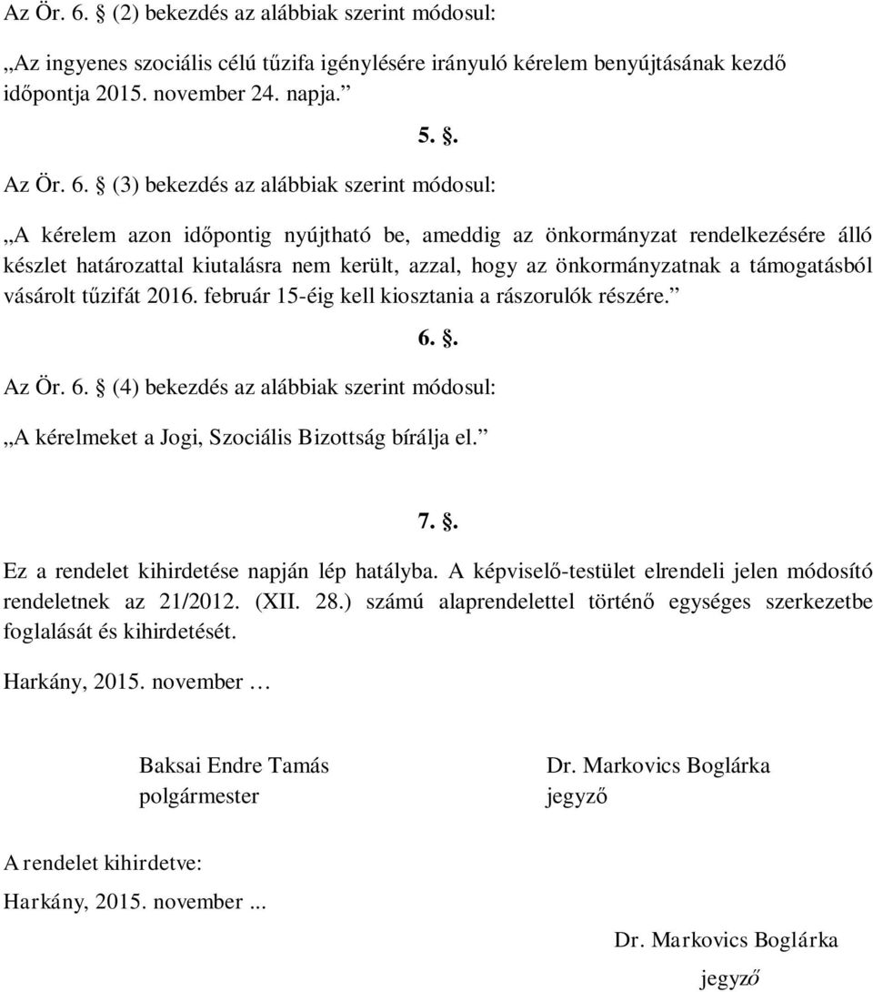 .  (3) bekezdés az alábbiak szerint módosul: A kérelem azon id pontig nyújtható be, ameddig az önkormányzat rendelkezésére álló készlet határozattal kiutalásra nem került, azzal, hogy az