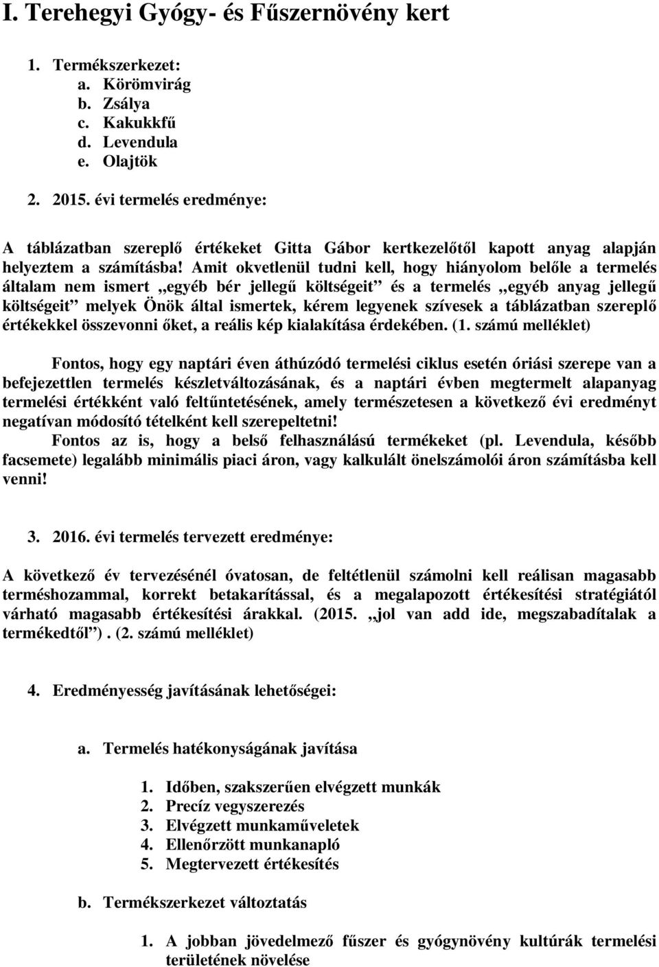Amit okvetlenül tudni kell, hogy hiányolom bel le a termelés általam nem ismert egyéb bér jelleg költségeit és a termelés egyéb anyag jelleg költségeit melyek Önök által ismertek, kérem legyenek
