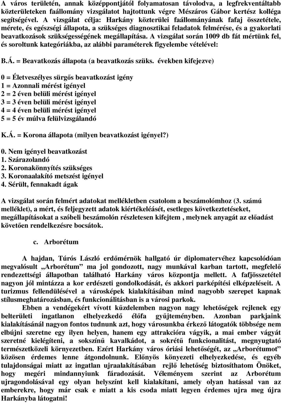 megállapítása. A vizsgálat során 1009 db fát mértünk fel, és soroltunk kategóriákba, az alábbi paraméterek figyelembe vételével: B.Á. = Beavatkozás állapota (a beavatkozás szüks.