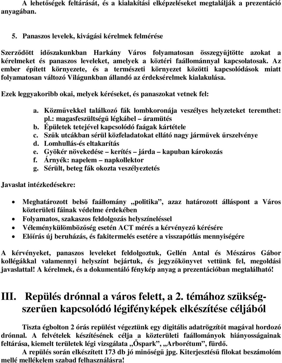 kapcsolatosak. Az ember épített környezete, és a természeti környezet közötti kapcsolódások miatt folyamatosan változó Világunkban állandó az érdeksérelmek kialakulása.