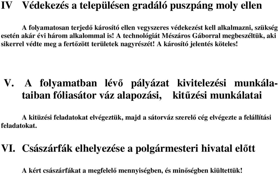 A folyamatban lév pályázat kivitelezési munkálataiban fóliasátor váz alapozási, kit zési munkálatai A kitüzési feladatokat elvégeztük, majd a sátorváz szerel
