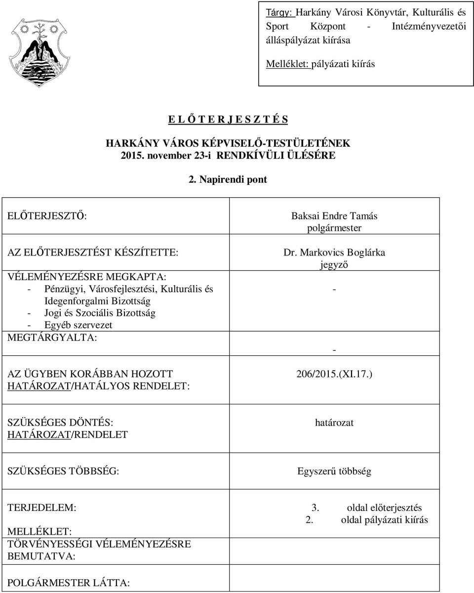 Napirendi pont EL TERJESZT : AZ EL TERJESZTÉST KÉSZÍTETTE: VÉLEMÉNYEZÉSRE MEGKAPTA: - Pénzügyi, Városfejlesztési, Kulturális és Idegenforgalmi Bizottság - Jogi és Szociális Bizottság - Egyéb