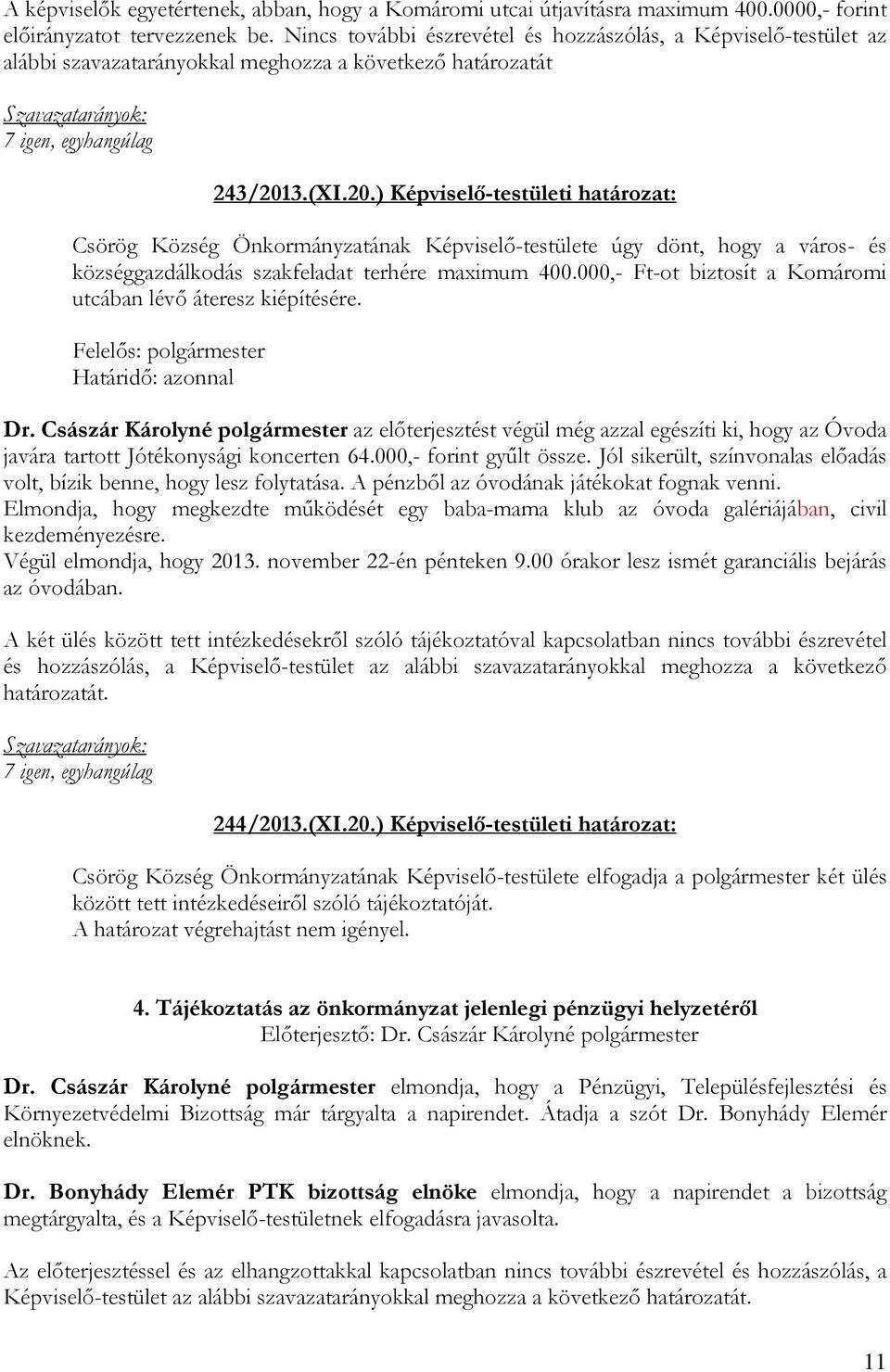 3.(XI.20.) Képviselı-testületi határozat: Csörög Község Önkormányzatának Képviselı-testülete úgy dönt, hogy a város- és községgazdálkodás szakfeladat terhére maximum 400.