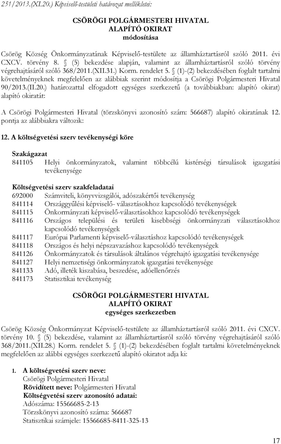 (1)-(2) bekezdésében foglalt tartalmi követelményeknek megfelelıen az alábbiak szerint módosítja a Csörögi Polgármesteri Hivatal 90/201
