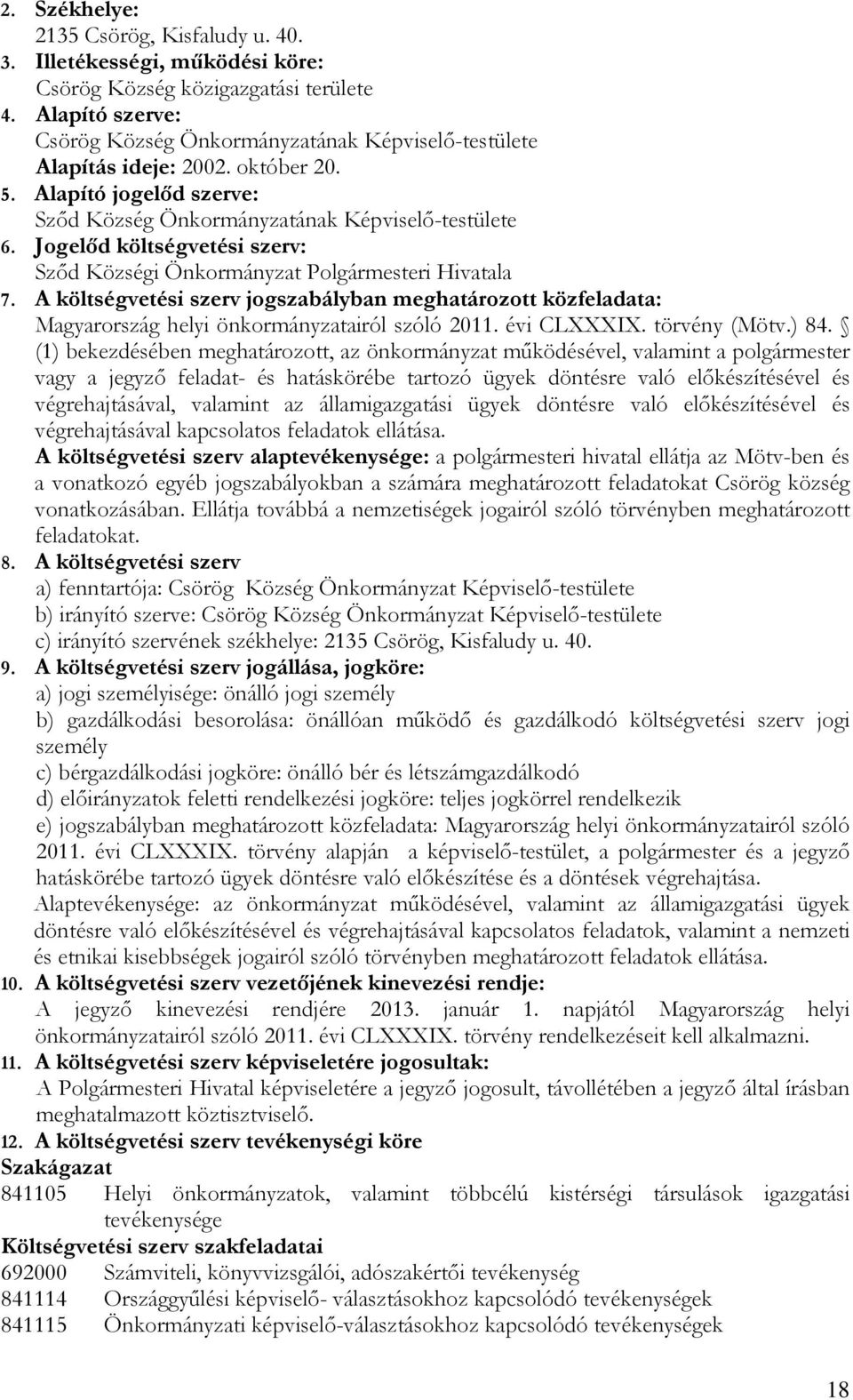 Jogelıd költségvetési szerv: Szıd Községi Önkormányzat Polgármesteri Hivatala 7. A költségvetési szerv jogszabályban meghatározott közfeladata: Magyarország helyi önkormányzatairól szóló 2011.