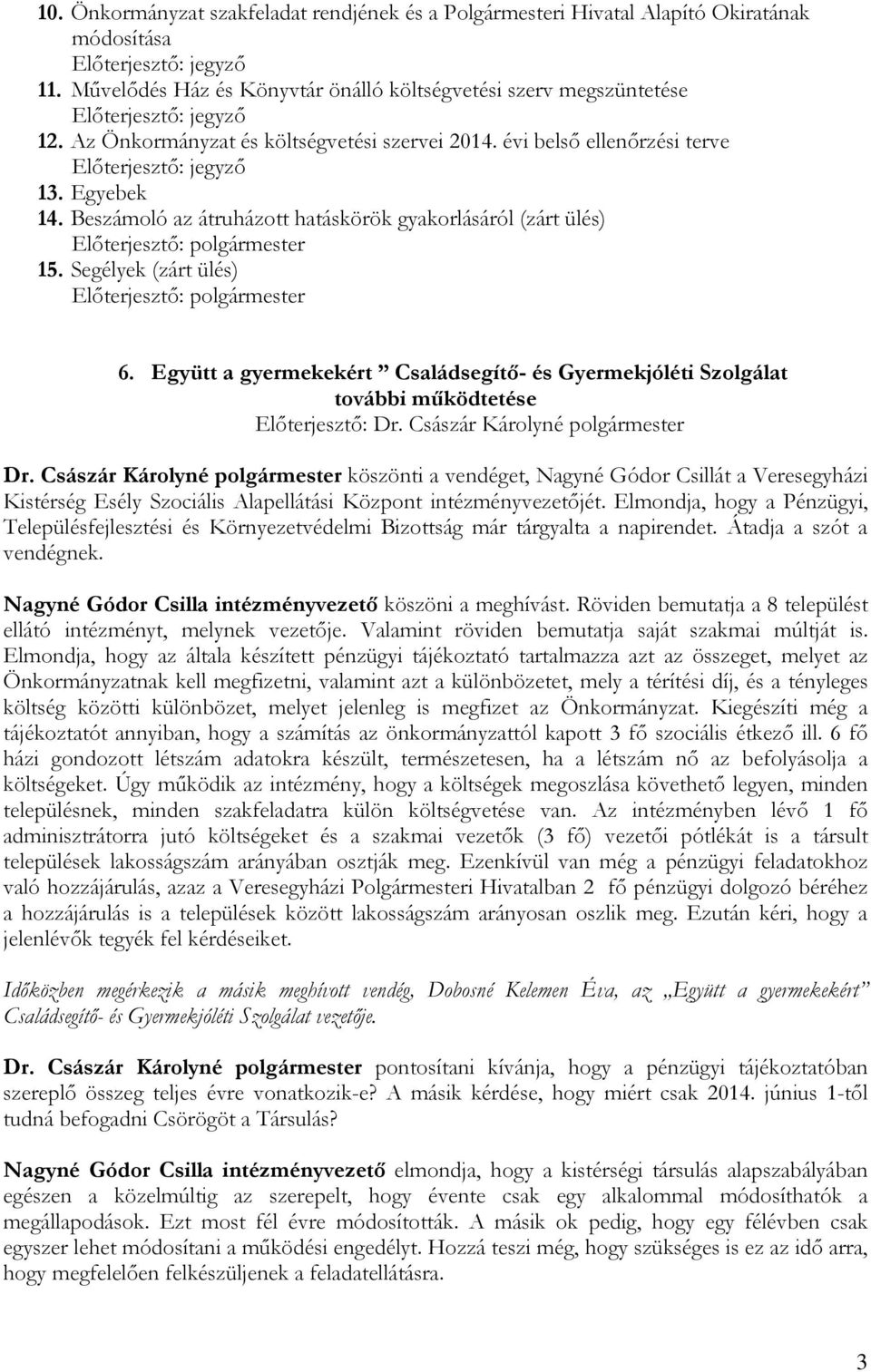 Egyebek 14. Beszámoló az átruházott hatáskörök gyakorlásáról (zárt ülés) Elıterjesztı: polgármester 15. Segélyek (zárt ülés) Elıterjesztı: polgármester 6.