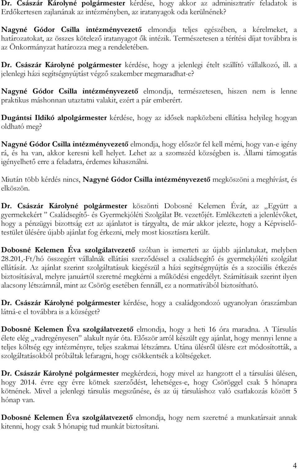 Természetesen a térítési díjat továbbra is az Önkormányzat határozza meg a rendeletében. Dr. Császár Károlyné polgármester kérdése, hogy a jelenlegi ételt szállító vállalkozó, ill.