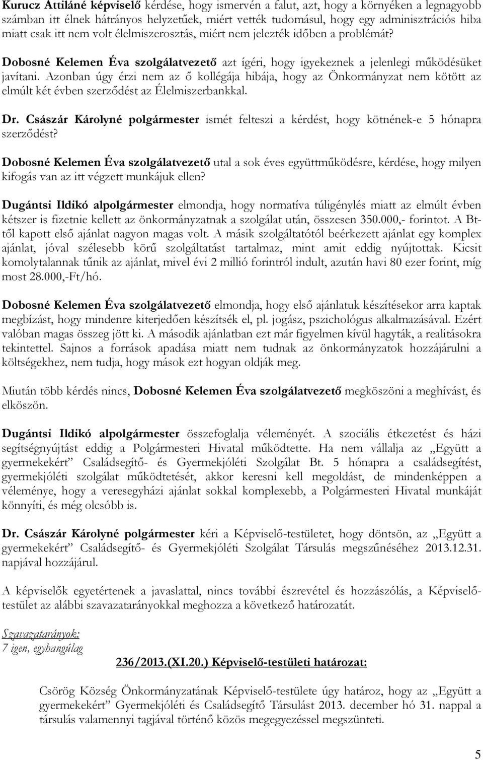 Azonban úgy érzi nem az ı kollégája hibája, hogy az Önkormányzat nem kötött az elmúlt két évben szerzıdést az Élelmiszerbankkal. Dr.