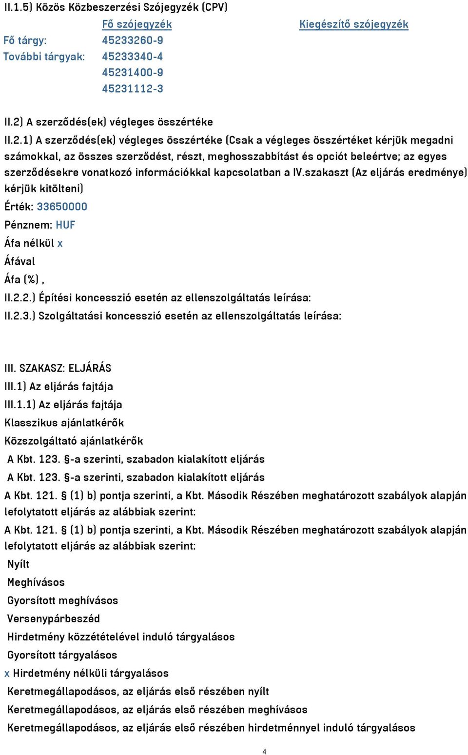 kérjük megadni számokkal, az összes szerződést, részt, meghosszabbítást és opciót beleértve; az egyes szerződésekre vonatkozó információkkal kapcsolatban a IV.