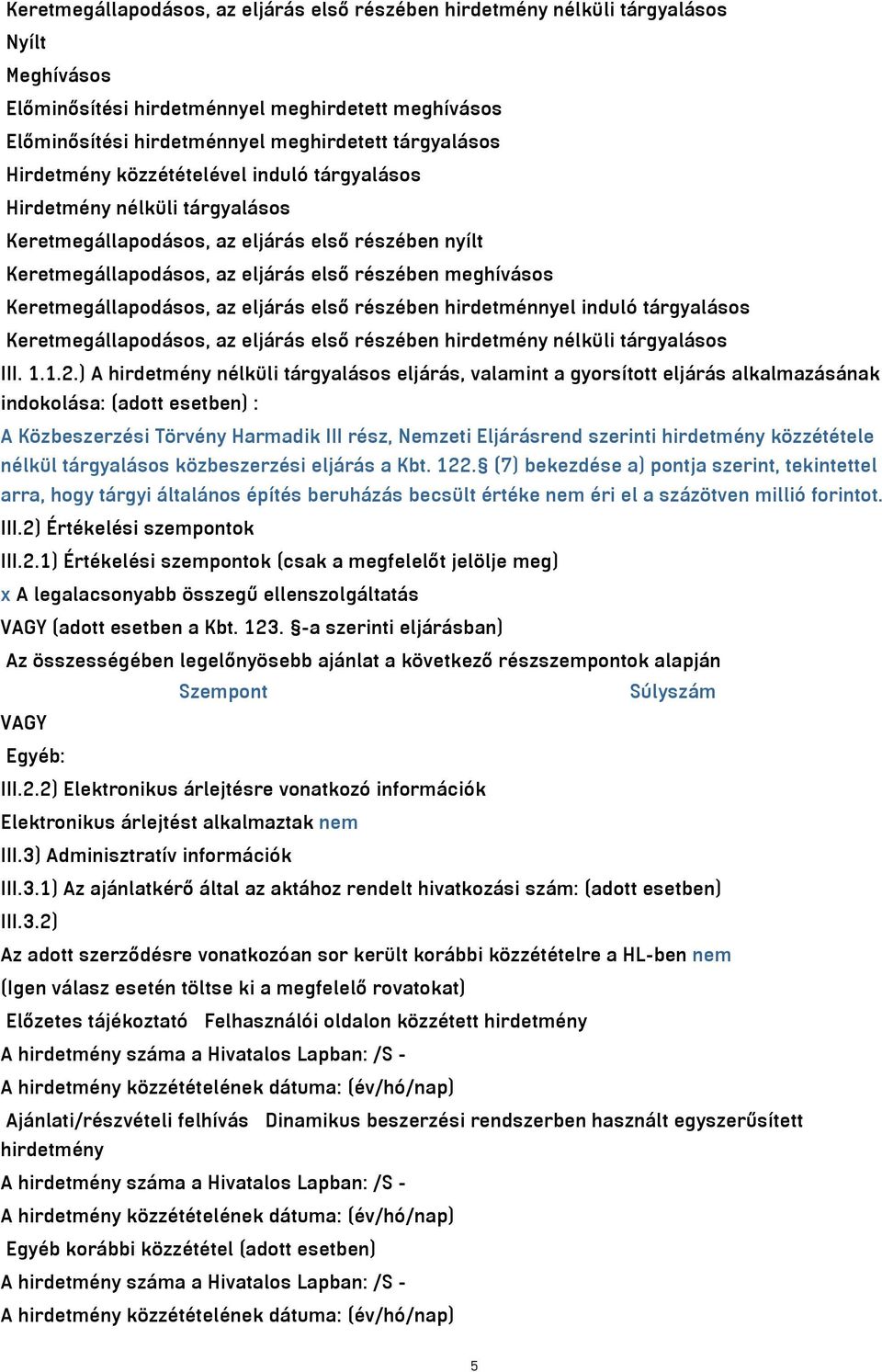 Keretmegállapodásos, az eljárás első részében hirdetménnyel induló tárgyalásos Keretmegállapodásos, az eljárás első részében hirdetmény nélküli tárgyalásos III. 1.1.2.