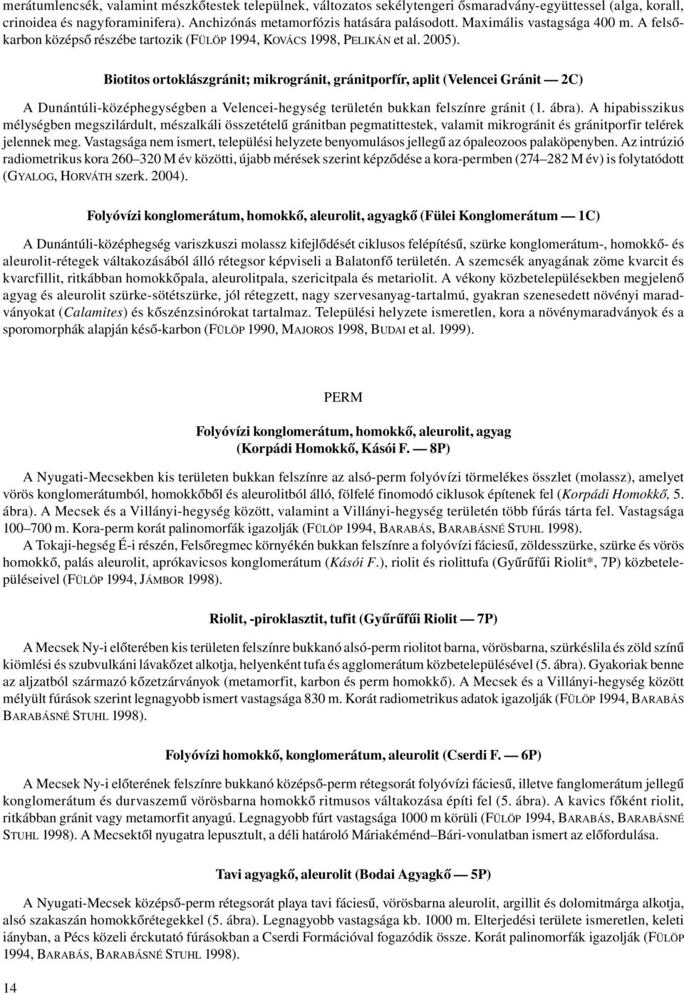 Biotitos ortoklászgránit; mikrogránit, gránitporfír, aplit (Velencei Gránit 2C) A Dunántúli-középhegységben a Velencei-hegység területén bukkan felszínre gránit (1. ábra).