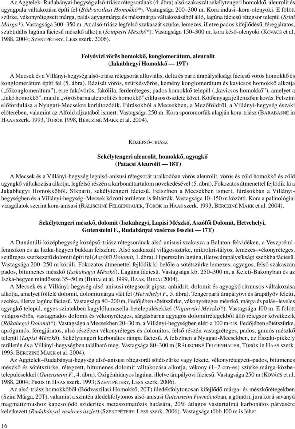 Az alsó-triász legfelső szakaszát szürke, lemezes, illetve pados kifejlődésű, féregjáratos, szubtidális lagúna fáciesű mészkő alkotja (Szinpetri Mészkő*).