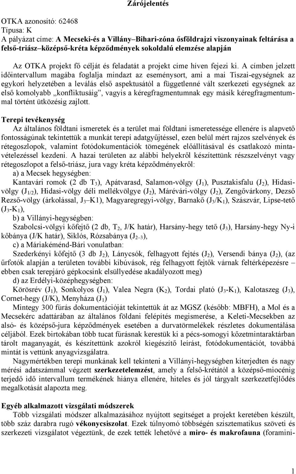 A címben jelzett időintervallum magába foglalja mindazt az eseménysort, ami a mai Tiszai-egységnek az egykori helyzetében a leválás első aspektusától a függetlenné vált szerkezeti egységnek az első