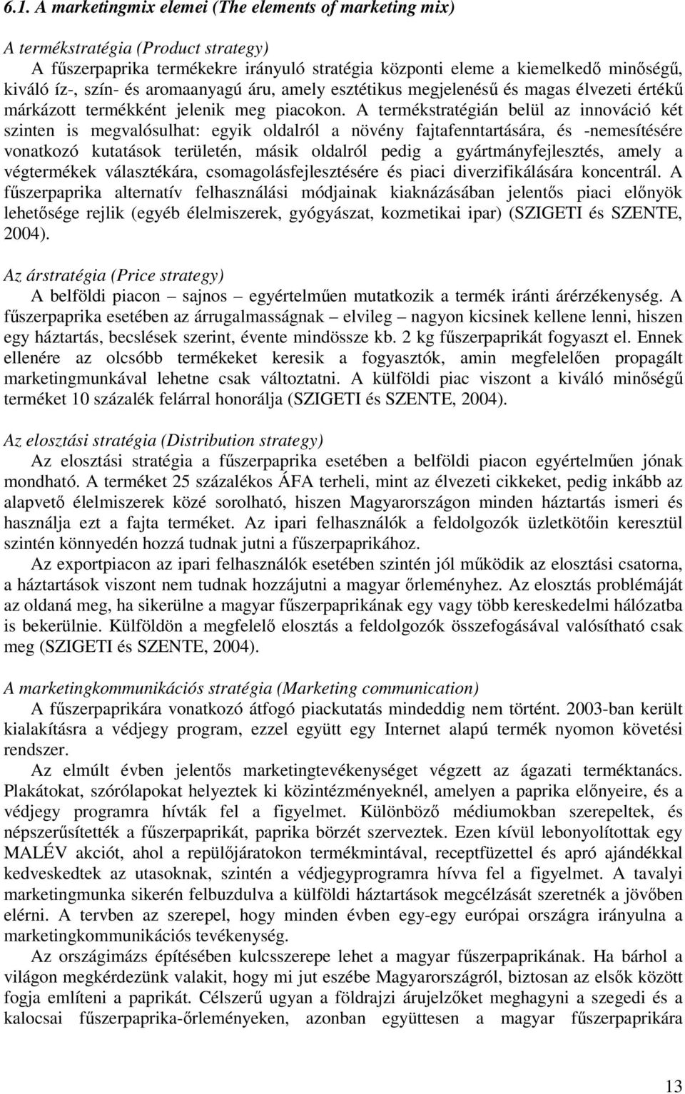 A termékstratégián belül az innováció két szinten is megvalósulhat: egyik oldalról a növény fajtafenntartására, és -nemesítésére vonatkozó kutatások területén, másik oldalról pedig a