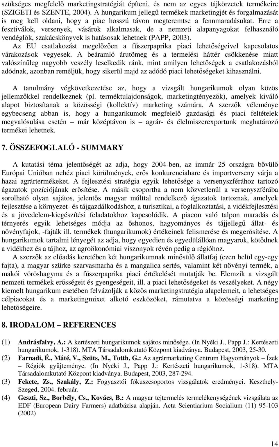 Erre a fesztiválok, versenyek, vásárok alkalmasak, de a nemzeti alapanyagokat felhasználó vendéglk, szakácskönyvek is hatásosak lehetnek (PAPP, 2003).