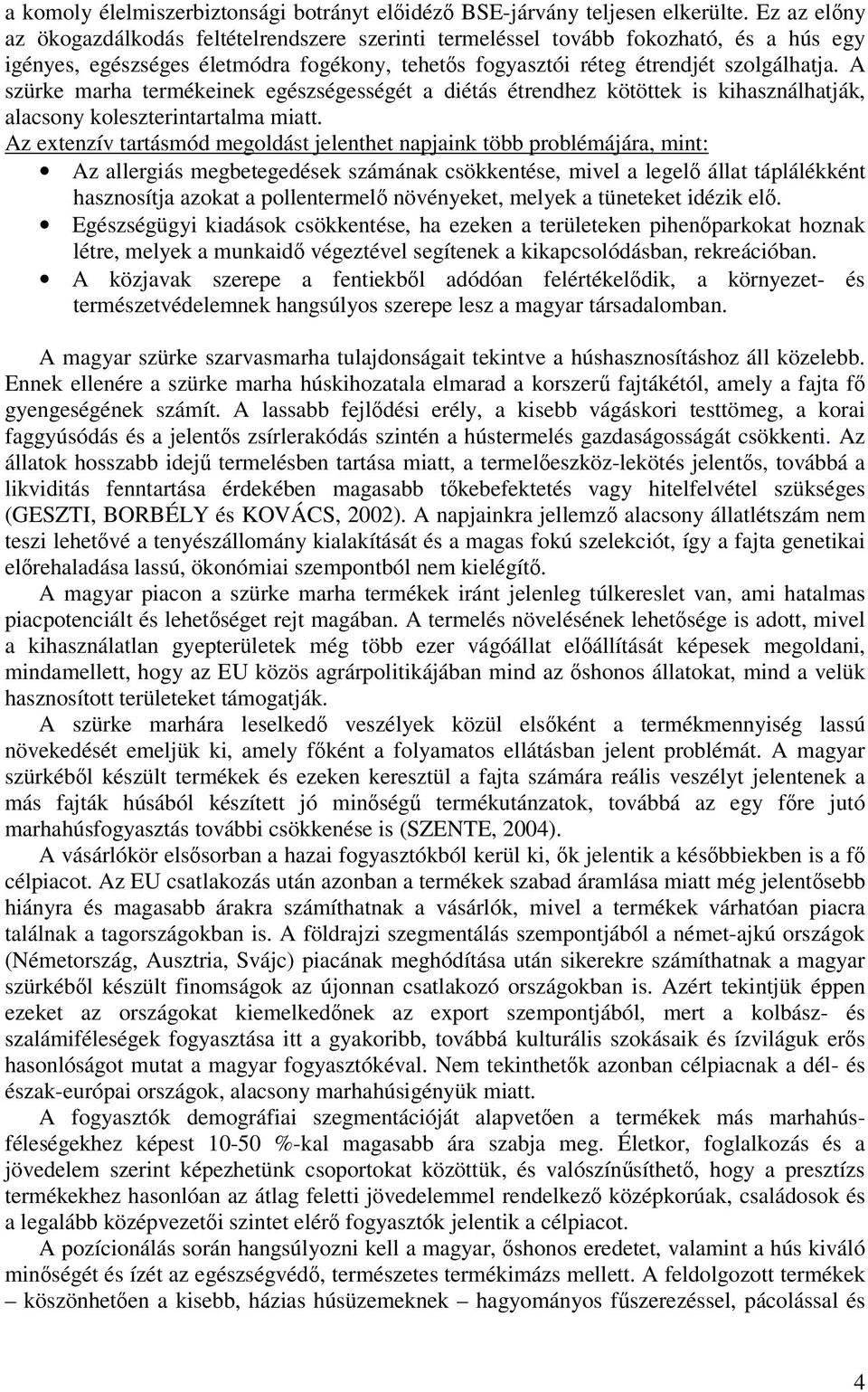 A szürke marha termékeinek egészségességét a diétás étrendhez kötöttek is kihasználhatják, alacsony koleszterintartalma miatt.