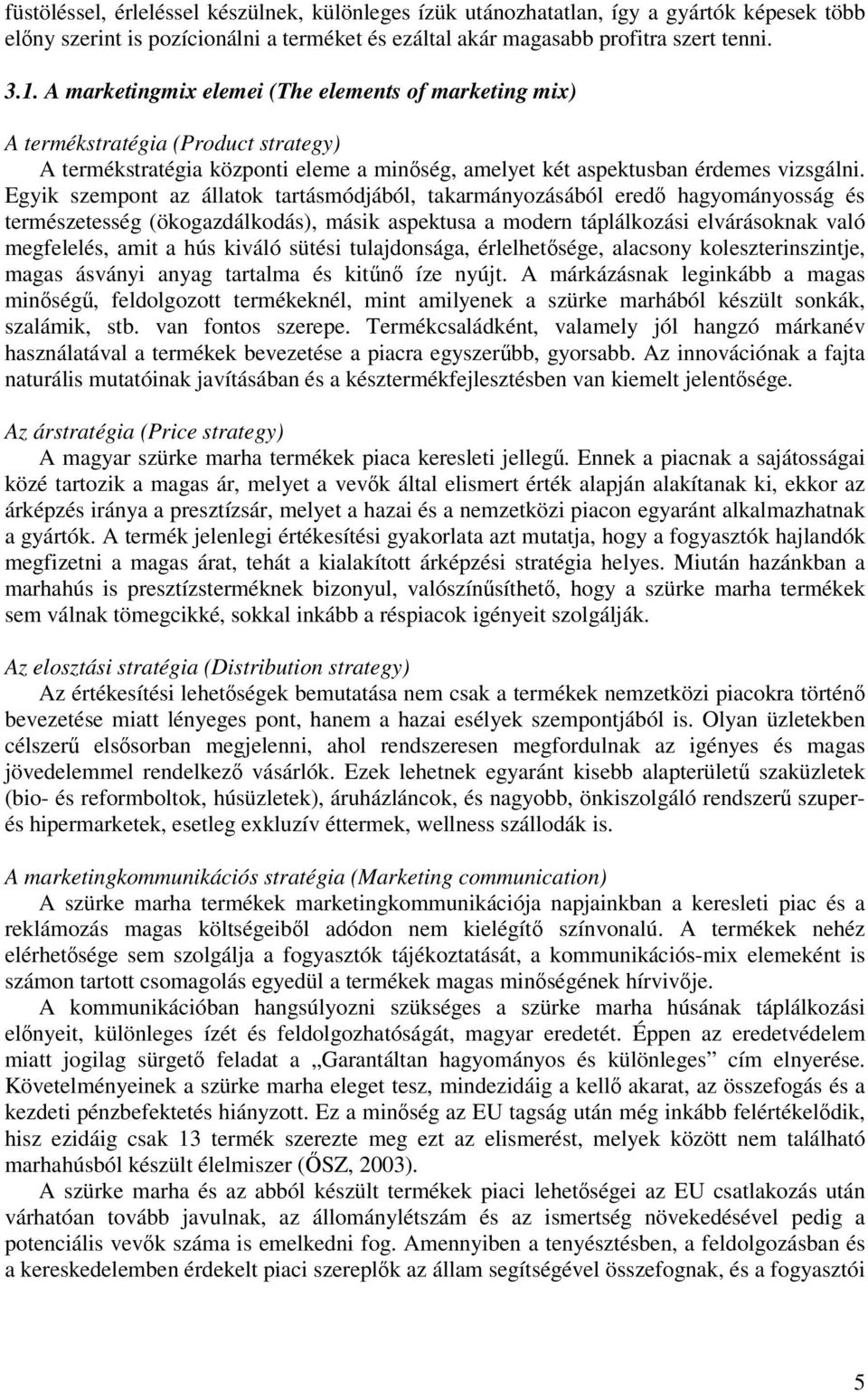 Egyik szempont az állatok tartásmódjából, takarmányozásából ered hagyományosság és természetesség (ökogazdálkodás), másik aspektusa a modern táplálkozási elvárásoknak való megfelelés, amit a hús