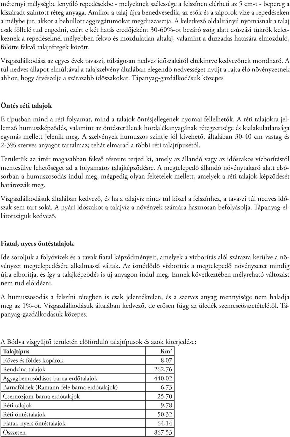 A keletkező oldalirányú nyomásnak a talaj csak fölfelé tud engedni, ezért e két hatás eredőjeként 30-60%-ot bezáró szög alatt csúszási tükrök keletkeznek a repedéseknél mélyebben fekvő és mozdulatlan