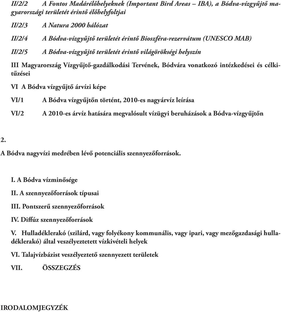 A Bódva vízgyűjtő árvízi képe VI/1 VI/2 A Bódva vízgyűjtőn történt, 2010-es nagyárvíz leírása A 2010-es árvíz hatására megvalósult vízügyi beruházások a Bódva-vízgyűjtőn 2.