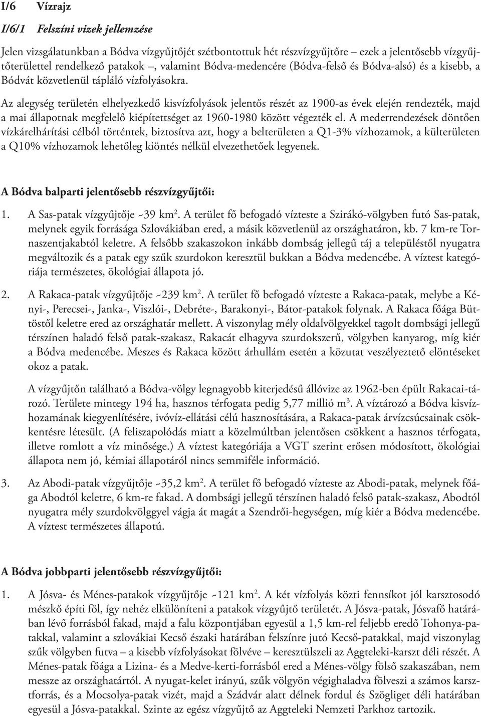 Az alegység területén elhelyezkedő kisvízfolyások jelentős részét az 1900-as évek elején rendezték, majd a mai állapotnak megfelelő kiépítettséget az 1960-1980 között végezték el.