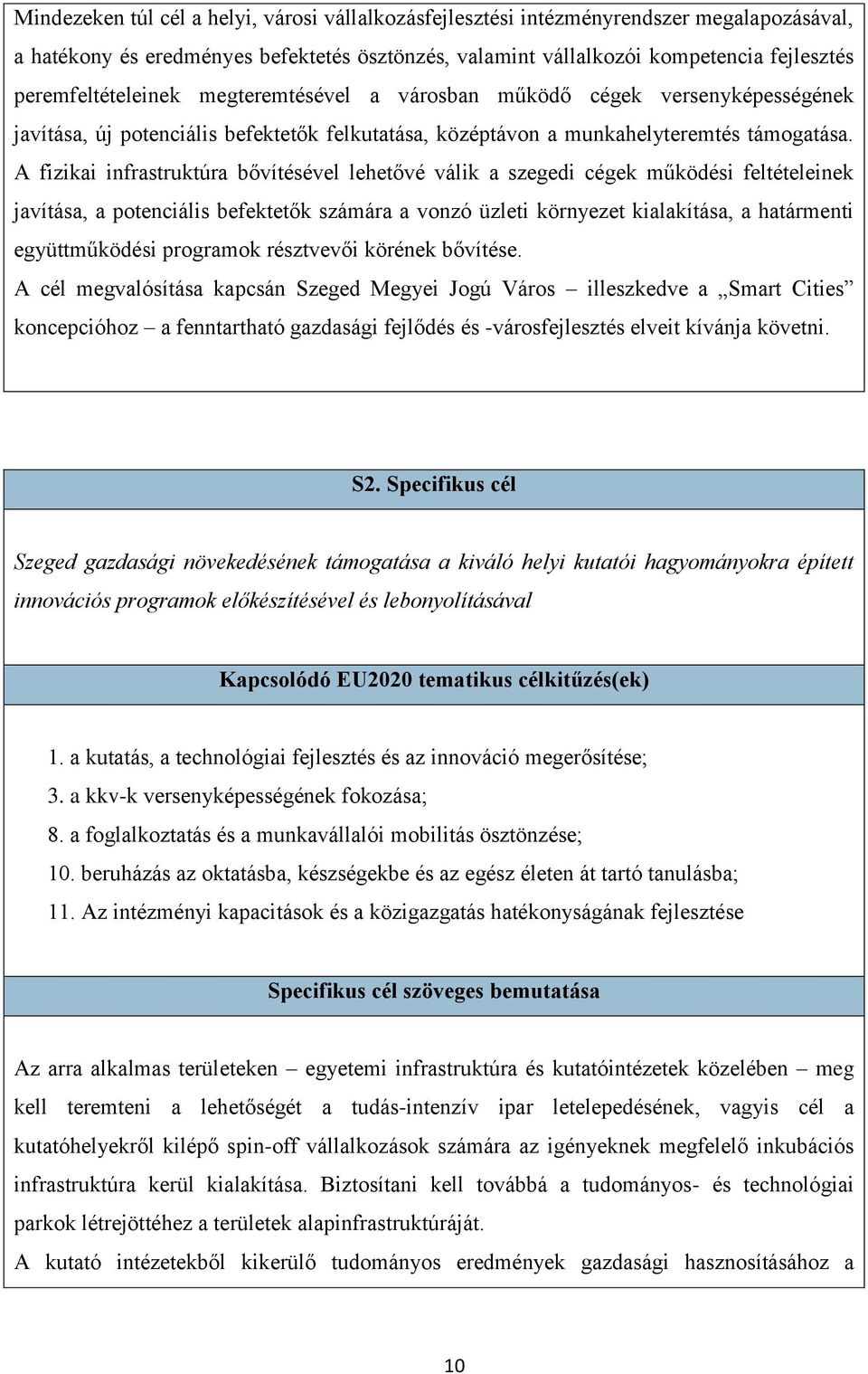 A fizikai infrastruktúra bővítésével lehetővé válik a szegedi cégek működési feltételeinek javítása, a potenciális befektetők számára a vonzó üzleti környezet kialakítása, a határmenti együttműködési