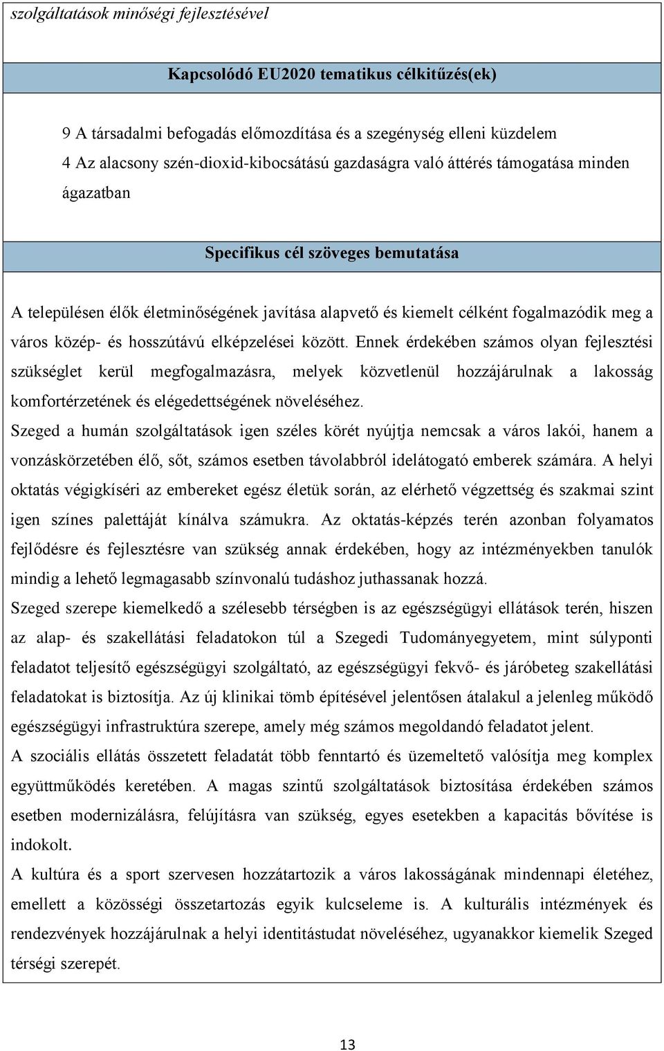 hosszútávú elképzelései között. Ennek érdekében számos olyan fejlesztési szükséglet kerül megfogalmazásra, melyek közvetlenül hozzájárulnak a lakosság komfortérzetének és elégedettségének növeléséhez.