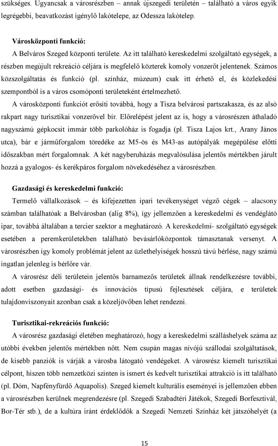 Számos közszolgáltatás és funkció (pl. színház, múzeum) csak itt érhető el, és közlekedési szempontból is a város csomóponti területeként értelmezhető.