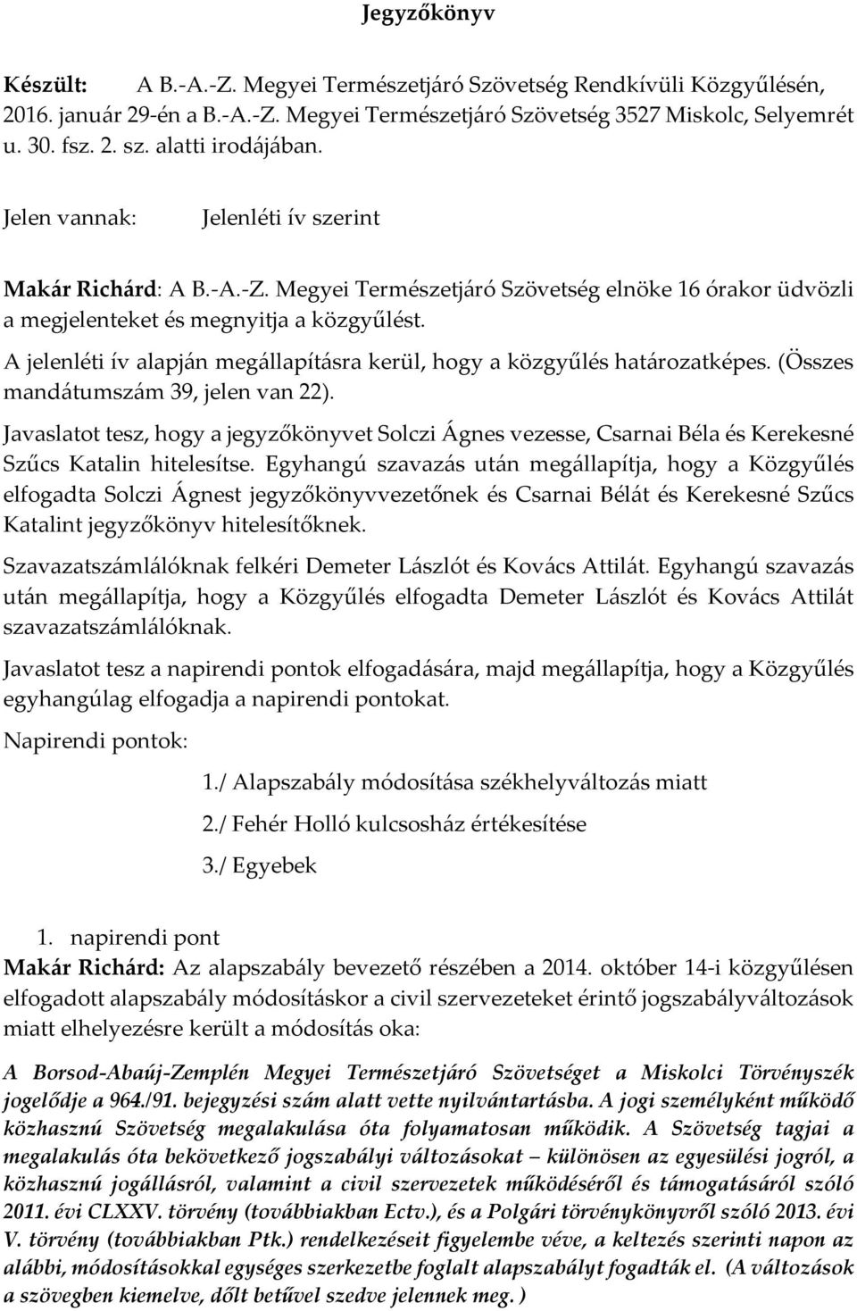 A jelenléti ív alapján megállapításra kerül, hogy a közgyűlés határozatképes. (Összes mandátumszám 39, jelen van 22).